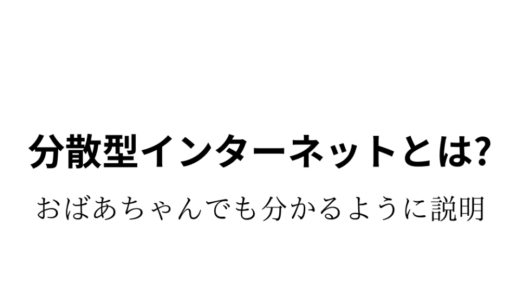 分散型インターネットとはなにか？～おばあちゃんでも分かるように説明～